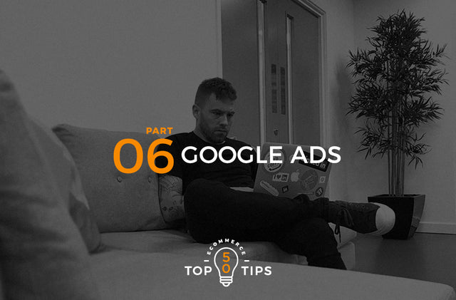 Top 50 eCommerce Tips - Part Six, Google Ads